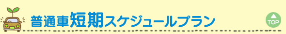 普通車短期スケジュールプラン